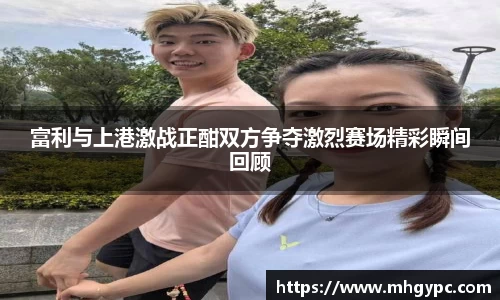 富利与上港激战正酣双方争夺激烈赛场精彩瞬间回顾