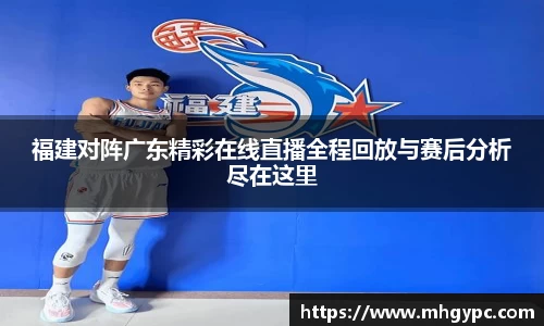 福建对阵广东精彩在线直播全程回放与赛后分析尽在这里