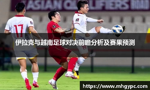 伊拉克与越南足球对决前瞻分析及赛果预测