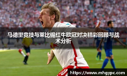 马德里竞技与莱比锡红牛欧冠对决精彩回顾与战术分析