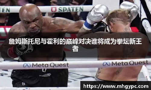 詹姆斯托尼与霍利的巅峰对决谁将成为拳坛新王者
